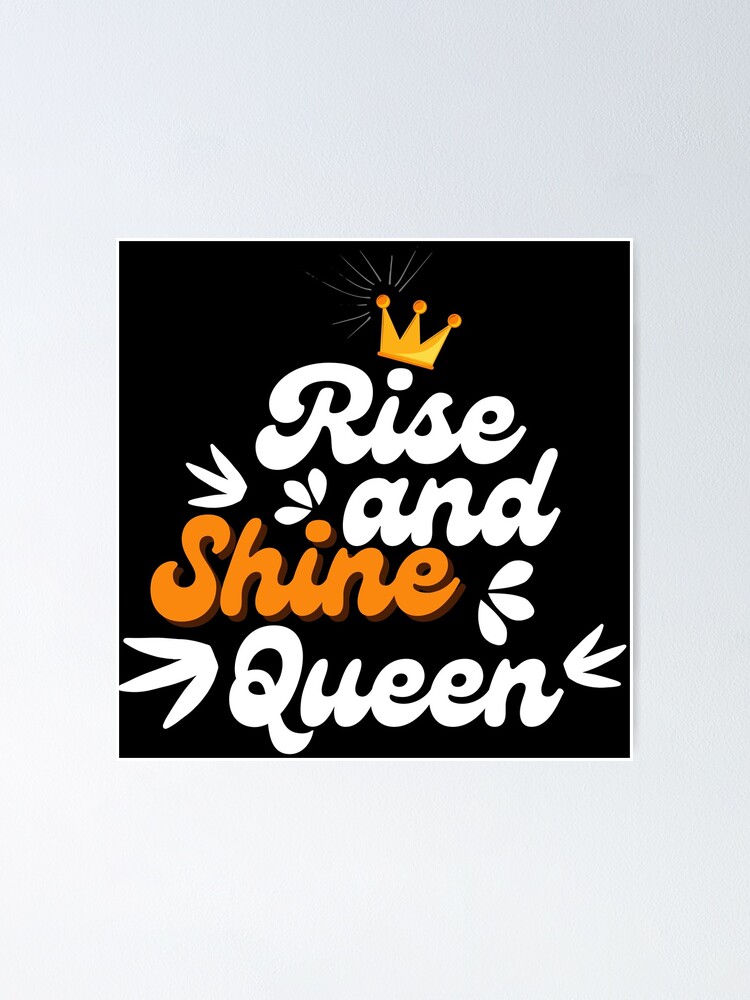 "Rise And Shine Queen" Poster for Sale by ShopTr3ndy Redbubble