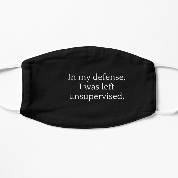 In my defense i was left unsupervised 2 perfect t-shirt. Flat Mask