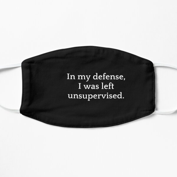 In my defense i was left unsupervised 3 perfect t-shirt. Flat Mask