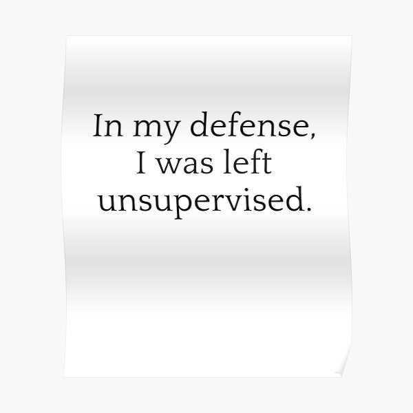 In my defense i was left unsupervised 4 perfect t-shirt. Poster