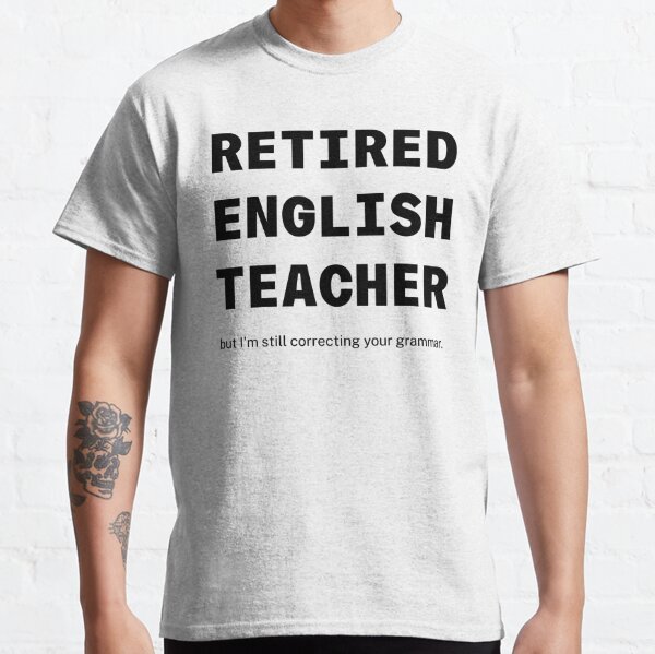 Retired English Teacher Shirt - Funny Retired Teacher Classic T-Shirt