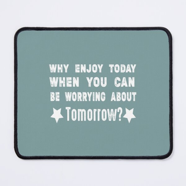 Item preview, WHY ENJOY TODAY WHEN YOU CAN BE WORRYING ABOUT TOMORROW designed and sold by Marleeca.