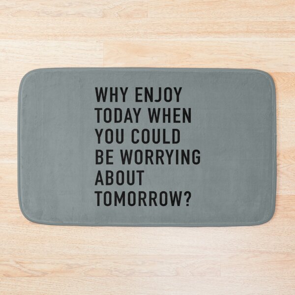 Item preview, Why Enjoy Today When You Can Be Worrying About Tomorrow  designed and sold by Marleeca.