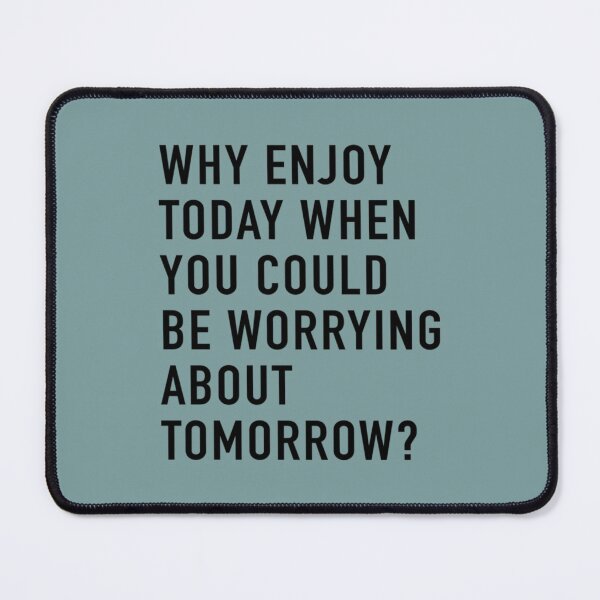 Item preview, Why Enjoy Today When You Can Be Worrying About Tomorrow  designed and sold by Marleeca.