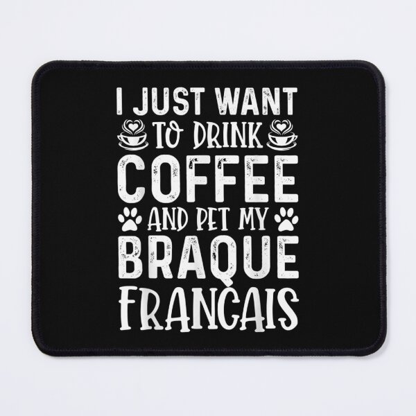 Item preview,  Just Want Drink Coffee Pet My Braque Francais Funny Dog designed and sold by bonytmrz.