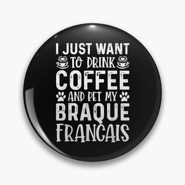 Item preview,  Just Want Drink Coffee Pet My Braque Francais Funny Dog designed and sold by bonytmrz.