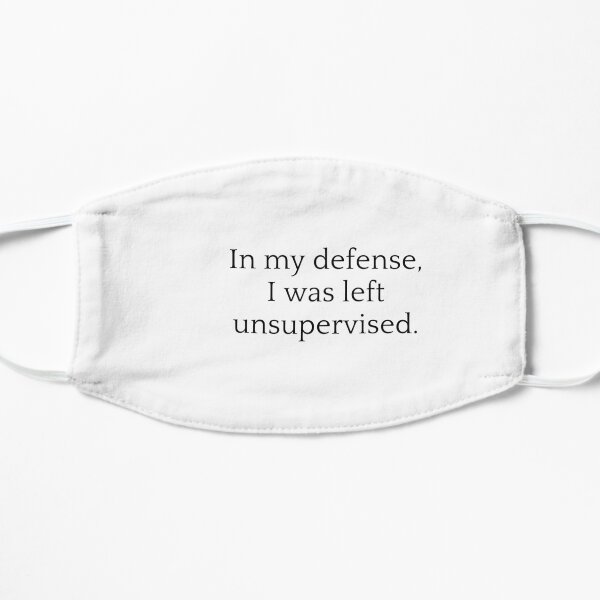 In my defense i was left unsupervised 4 perfect t-shirt. Flat Mask