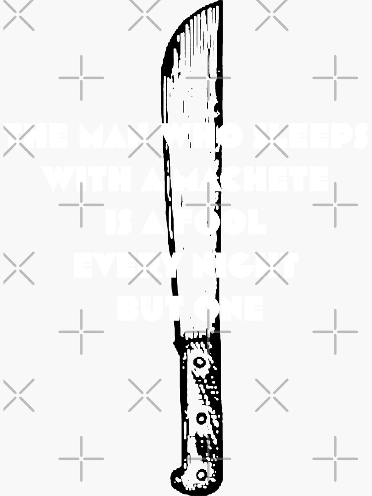 "The man who sleeps with a machete is a fool every night but one - A Man Who Sleeps With A Machete