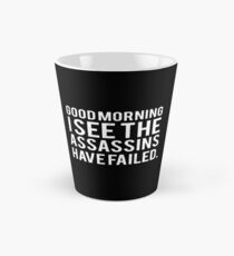 Good Morning. I See The Assassins Have Failed Tall Mug