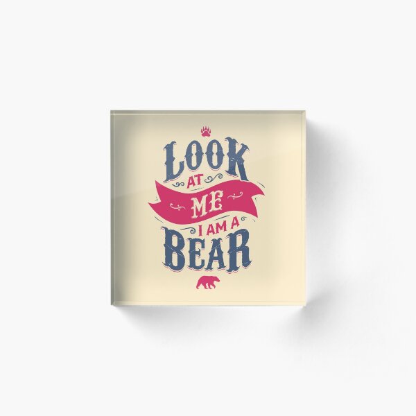 LOOK AT ME I AM A BEAR Acrylic Block
