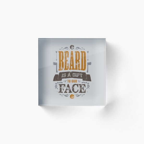 A BEARD IS A GIFT TO OUR FACE Acrylic Block