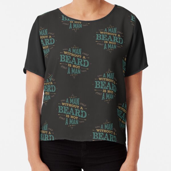A MAN WITHOUT A BEARD IS NOT A MAN Chiffon Top