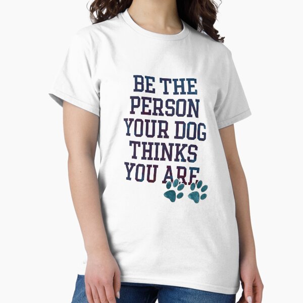 Item preview, Be The Person Your Dog Thinks You Are designed and sold by Textty.