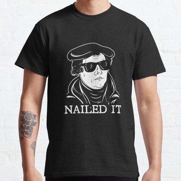 Martin Luther Nailed It Essential Classic T-Shirt