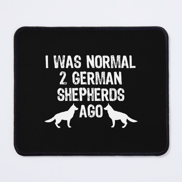 Item preview, I Was Normal 2 German Shepherds Ago Funny Alsatian graphic designed and sold by TopRatedDesigns.