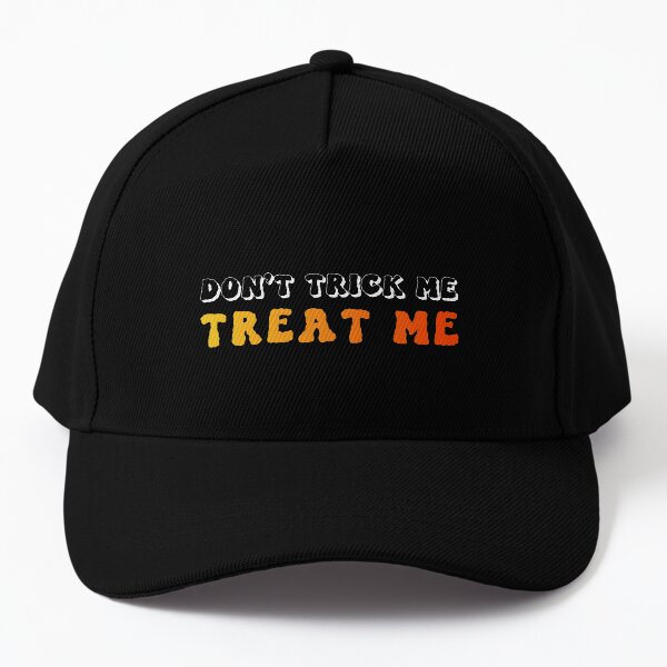 Don't trick me. Treat me! Baseball Cap