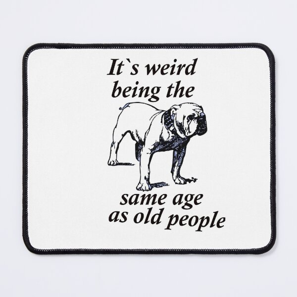 Item preview, Funny Bulldog Its Weird Being The Same Age as Old People designed and sold by FarzT.