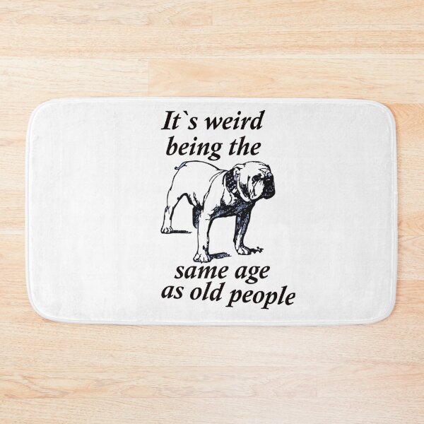 Item preview, Funny Bulldog Its Weird Being The Same Age as Old People designed and sold by FarzT.