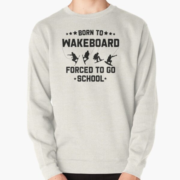 Born to Wakeboard forced to go school, Wakeboard lover ,Water Skiing #6 Pullover Sweatshirt