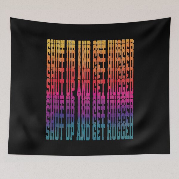 Item preview, Shut Up And Get Hugged | Very Funny  designed and sold by YAHIA-14.