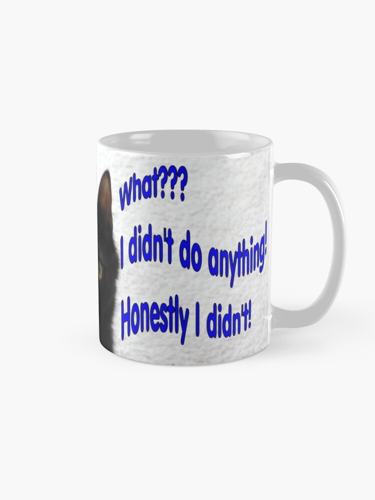 Alternate view of What?? I didn't do anything wrong! Honestly I didn't! Mug