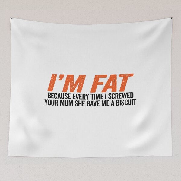 Item preview, I'm fat because every time I screwed your mum she gave me a biscuit designed and sold by uranus-art.