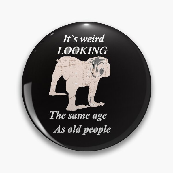 Item preview, Distressed Funny Bulldog Its Weird Looking The Same Age as Old People designed and sold by FarzT.