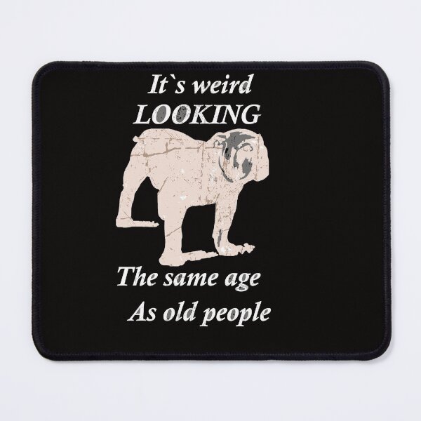 Item preview, Distressed Funny Bulldog Its Weird Looking The Same Age as Old People designed and sold by FarzT.
