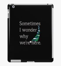 Sometimes I Wonder Why We're Here iPad Case/Skin