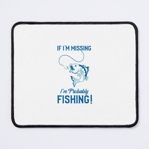 Item preview, If Im missing...Im probably FISHING! Classic designed and sold by CARETAHARRY.