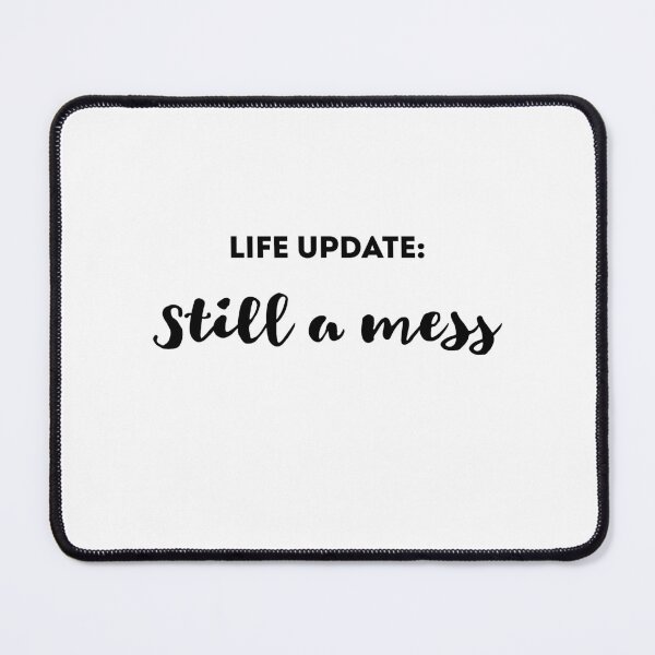 Item preview, Copy of Copy of Life Update: Still a Mess Funny Sarcastic Saying About Life  designed and sold by ShopAlso.