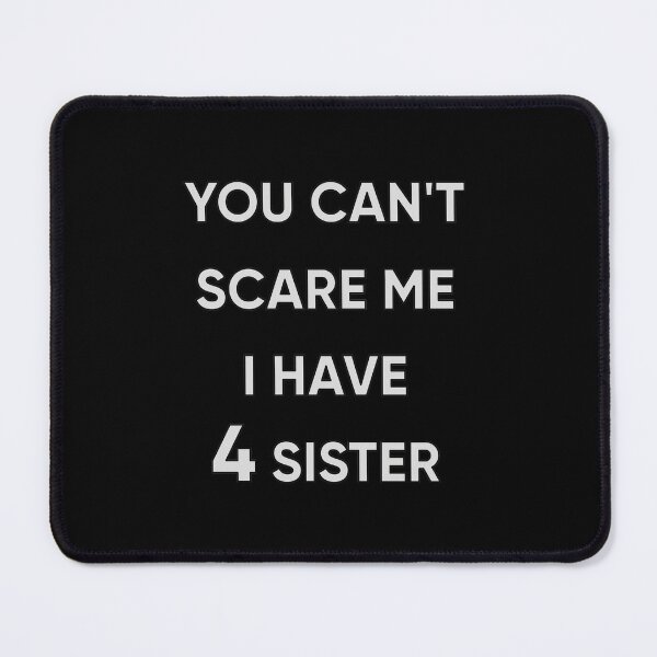 Item preview, You Can't Scare Me I Have Four Sister designed and sold by FridPix.