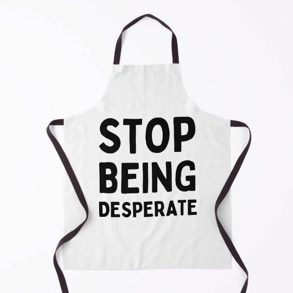 Item preview, Stop being desperate designed and sold by cubic-shop.