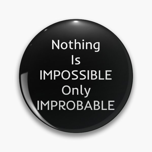 Item preview, Nothing Is Impossible Only Improbable designed and sold by mtidesigns.