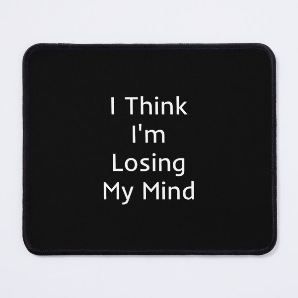 Item preview, I Think I'm Losing My Mind designed and sold by mtidesigns.