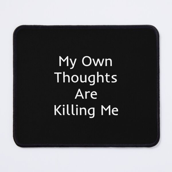 Item preview, My Own Thoughts Are Killing Me designed and sold by mtidesigns.