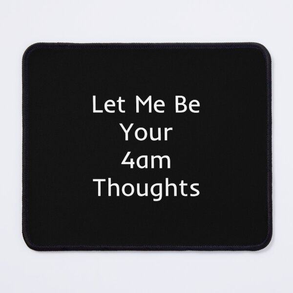 Item preview, Let Me Be Your 4am Thoughts designed and sold by mtidesigns.