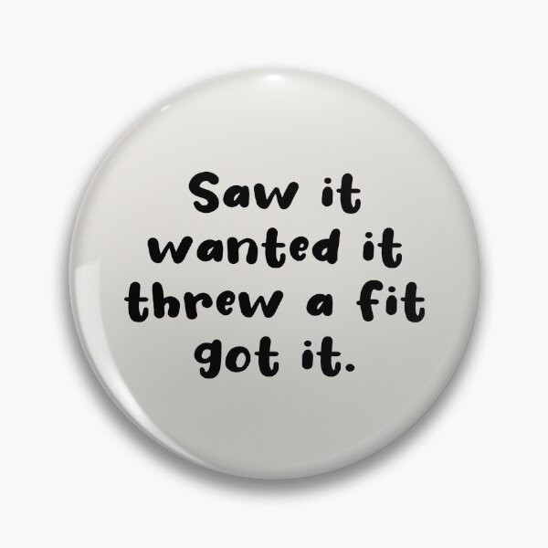 Item preview, Saw It Wanted It Threw a Fit Got It designed and sold by kindxinn.