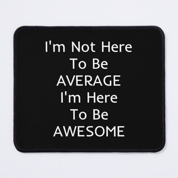 Item preview, I'm Not Here To be Average, I'm Here To be Awesome designed and sold by mtidesigns.