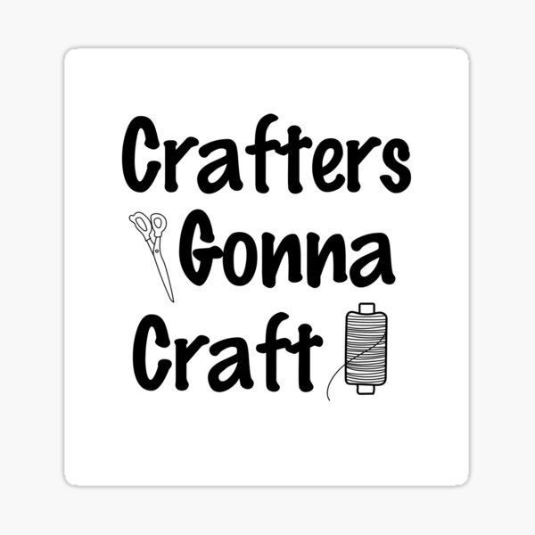 Crafters Gonna Craft Vinyl Sticker