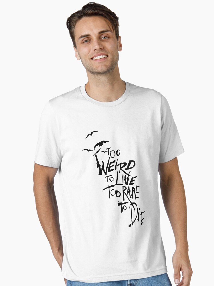 Too Weird To live Too Rare to Die
