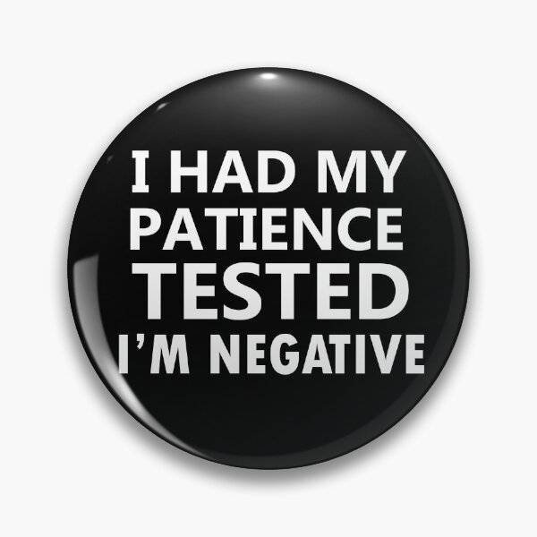 Item preview, i had my patience tested i'm negative, funny sayings, no patience designed and sold by adjamine.