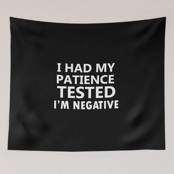 Item preview, i had my patience tested i'm negative, funny sayings, no patience designed and sold by adjamine.