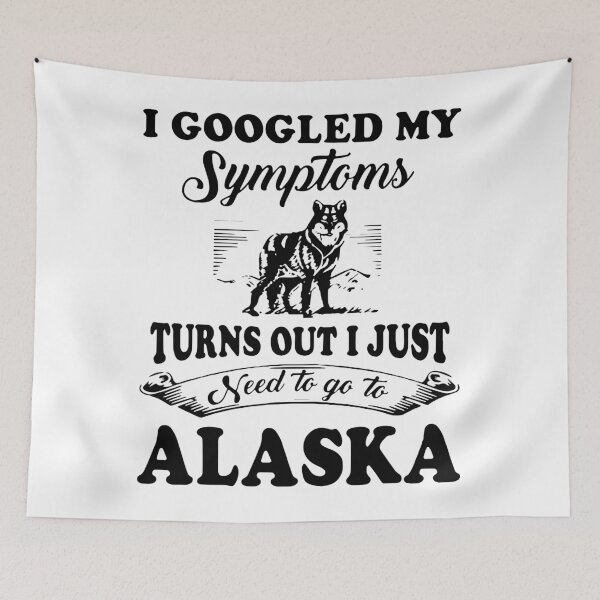 Item preview, I googled my symptoms turns out I just need to go to alaska america designed and sold by Thelicker.
