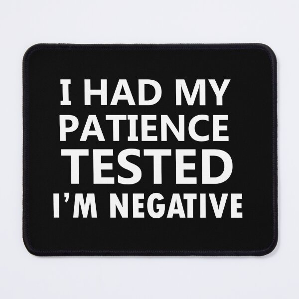 Item preview, i had my patience tested i'm negative, funny sayings, no patience designed and sold by adjamine.