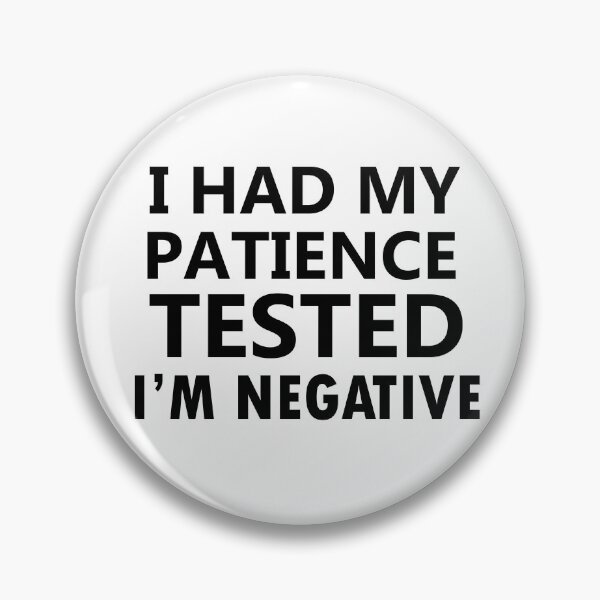 Item preview, i had my patience tested i'm negative, funny sayings, no patience designed and sold by adjamine.