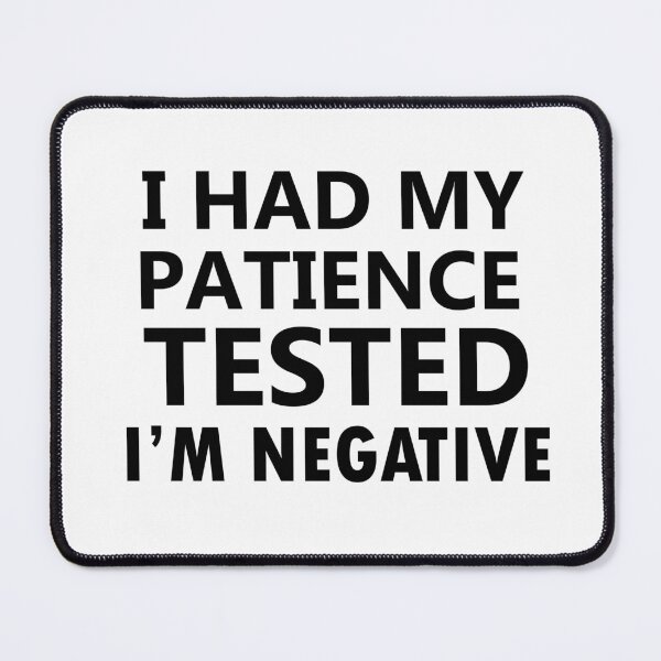 Item preview, i had my patience tested i'm negative, funny sayings, no patience designed and sold by adjamine.