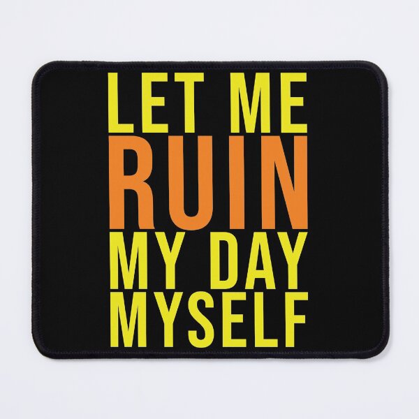 Item preview, Let me ruin my day myself designed and sold by arkantus.