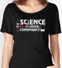 Science Is Not A Liberal Conspiracy Women's Relaxed Fit T-Shirt