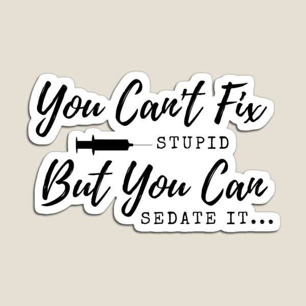 Item preview, You Can't Fix Stupid But you Can Sedate it. designed and sold by WraithMerch.